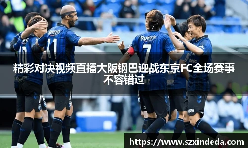 精彩对决视频直播大阪钢巴迎战东京FC全场赛事不容错过